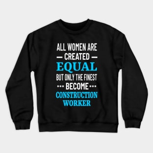 All Women Are Created Equal But Only The Finest Become Construction Worker - Women in Construction Crewneck Sweatshirt